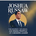 Joshua Russaw: The Journey, Influence, and Rising Profile of a Modern Leader