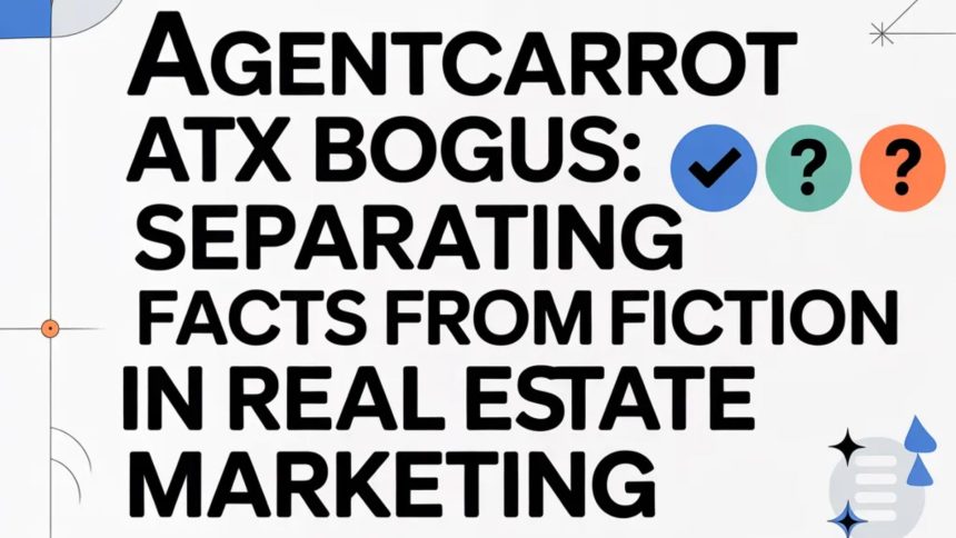 AgentCarrot ATX Bogus: Separating Facts from Fiction in Real Estate Marketing