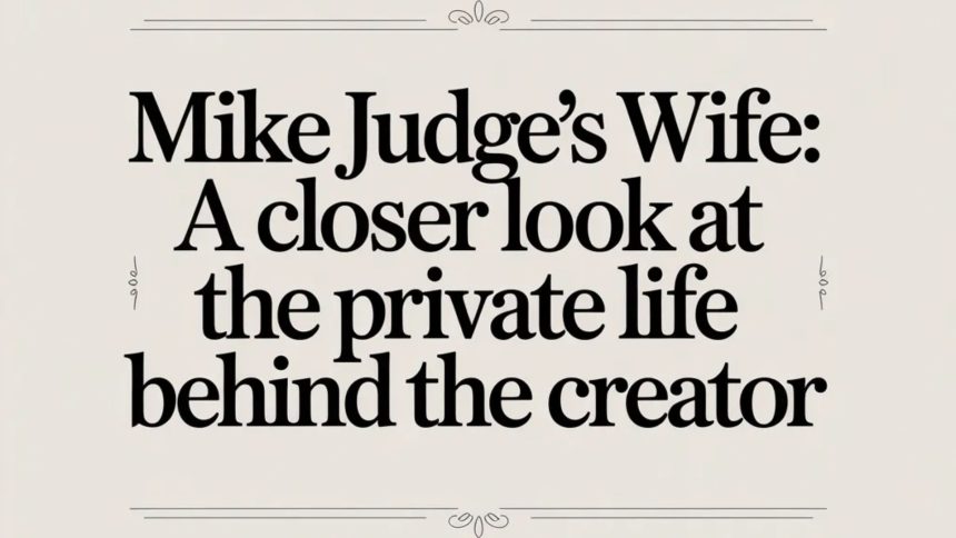 Mike Judge’s Wife: A Closer Look at the Private Life Behind the Creator