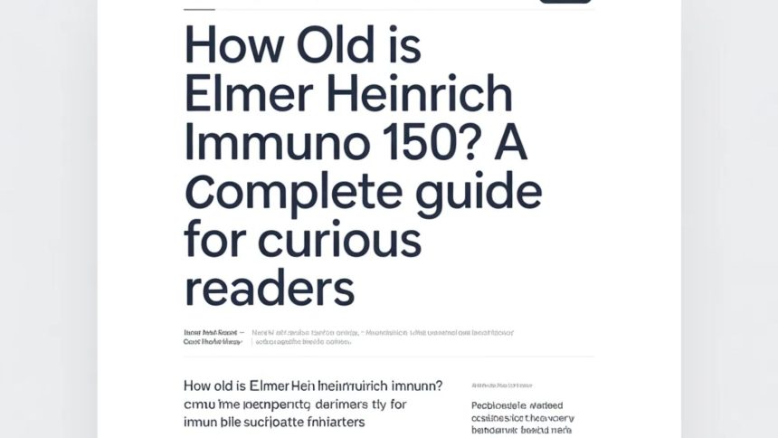 How Old Is Elmer Heinrich Immuno 150? A Complete Guide for Curious Readers