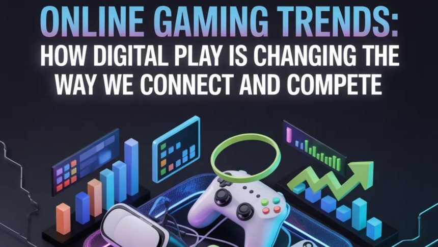 Online Gaming Trends: How Digital Play Is Changing the Way We Connect and Compete