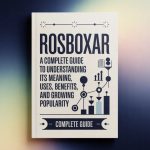 Rosboxar: A Complete Guide to Understanding Its Meaning, Uses, Benefits, and Growing Popularity
