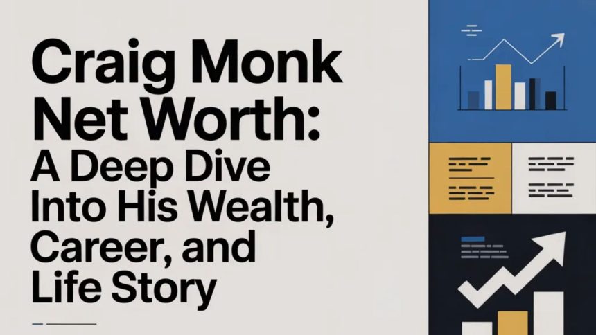 Craig Monk Net Worth: A Deep Dive Into His Wealth, Career, and Life Story