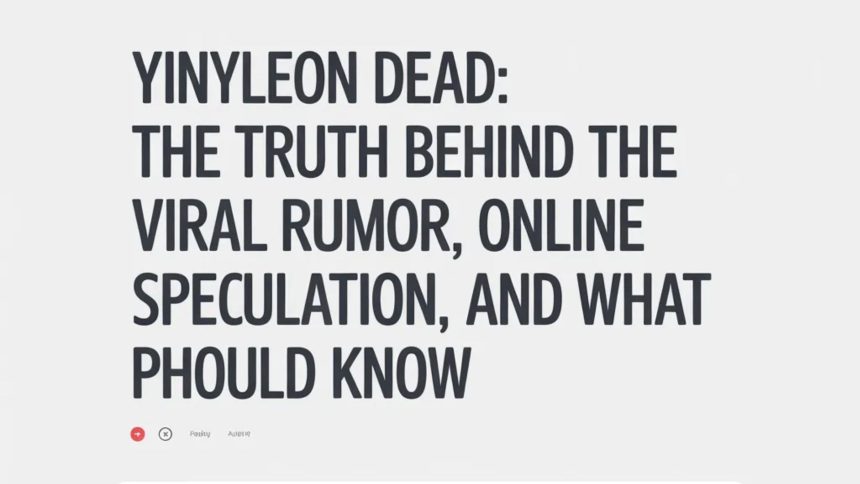 Yinyleon Dead: The Truth Behind the Viral Rumor, Online Speculation, and What People Should Know