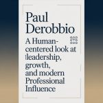 Paul DeRobbio: A Human-Centered Look at Leadership, Growth, and Modern Professional Influence