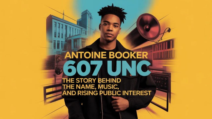 Antoine Booker 607 UNC: The Story Behind the Name, Music, and Rising Public Interest