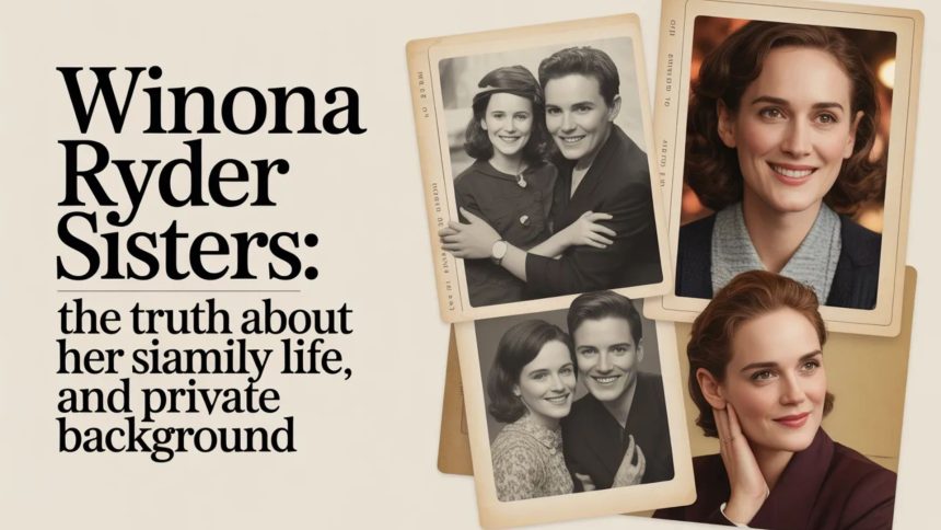 Winona Ryder Sisters: The Truth About Her Siblings, Family Life, and Private Background