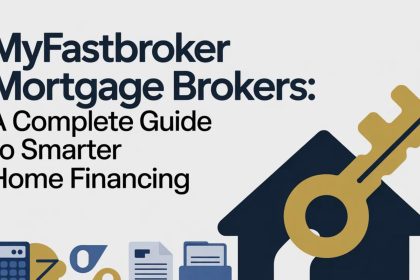 MyFastBroker Mortgage Brokers: A Complete Guide to Smarter Home Financing