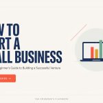 How to Start a Small Business: A Complete Beginner’s Guide to Building a Successful Venture